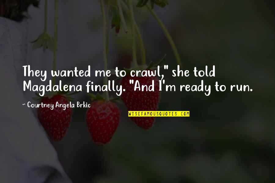 Ready To Run Quotes By Courtney Angela Brkic: They wanted me to crawl," she told Magdalena