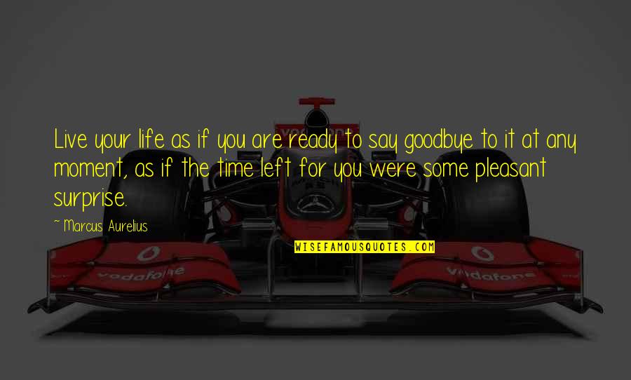 Ready To Say Goodbye Quotes By Marcus Aurelius: Live your life as if you are ready Ready To Say Goodbye Quotes By Marcus Aurelius: Live your life as if you are ready