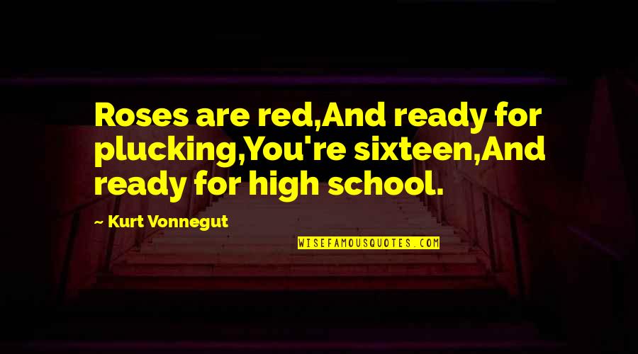 Ready To School Quotes By Kurt Vonnegut: Roses are red,And ready for plucking,You're sixteen,And ready