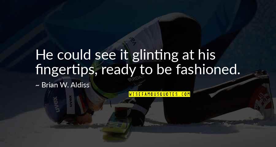 Ready To See You Quotes By Brian W. Aldiss: He could see it glinting at his fingertips,