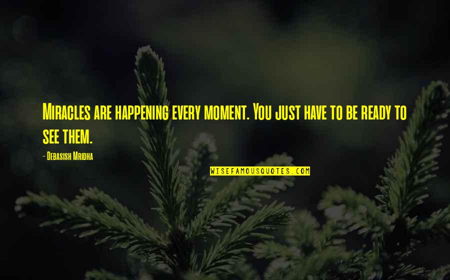 Ready To See You Quotes By Debasish Mridha: Miracles are happening every moment. You just have