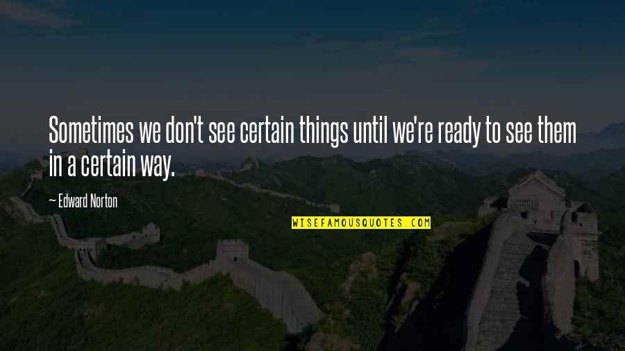 Ready To See You Quotes By Edward Norton: Sometimes we don't see certain things until we're