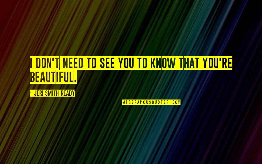 Ready To Shine Quotes By Jeri Smith-Ready: I don't need to see you to know Ready To Shine Quotes By Jeri Smith-Ready: I don't need to see you to know