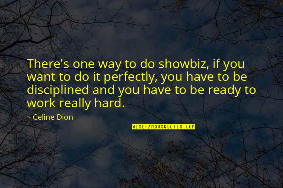Ready To Work Quotes By Celine Dion: There's one way to do showbiz, if you