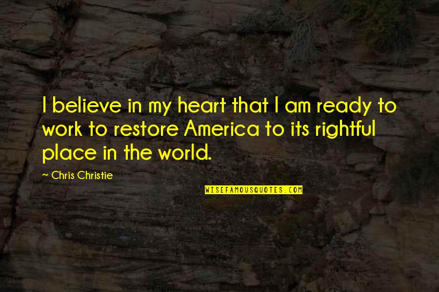Ready To Work Quotes By Chris Christie: I believe in my heart that I am