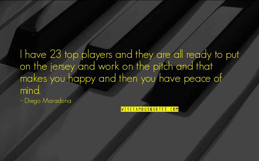 Ready To Work Quotes By Diego Maradona: I have 23 top players and they are