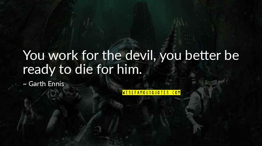 Ready To Work Quotes By Garth Ennis: You work for the devil, you better be