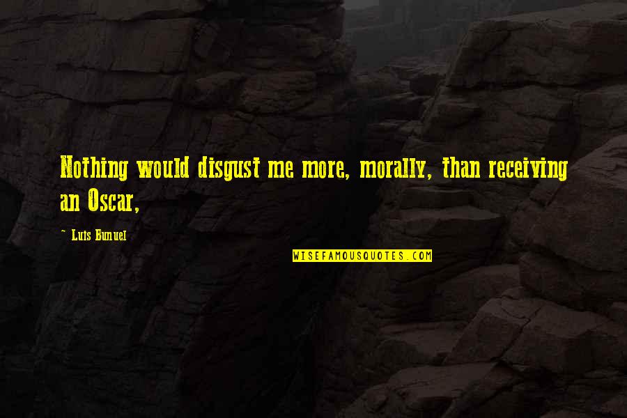 Readyplayerone Quotes By Luis Bunuel: Nothing would disgust me more, morally, than receiving