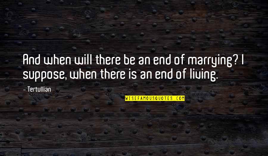 Reaffirm Love Quotes By Tertullian: And when will there be an end of