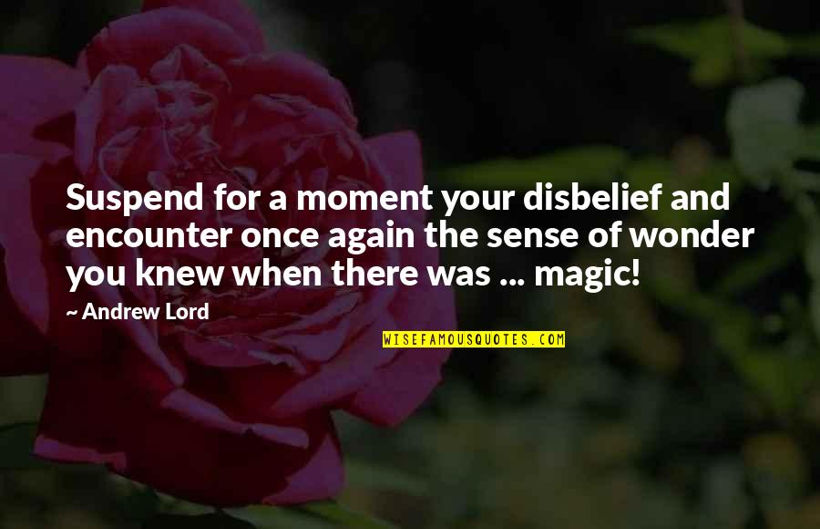 Reaffirm Quotes By Andrew Lord: Suspend for a moment your disbelief and encounter