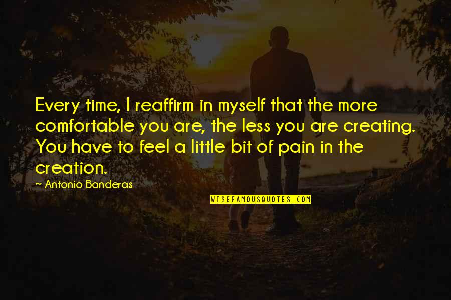 Reaffirm Quotes By Antonio Banderas: Every time, I reaffirm in myself that the