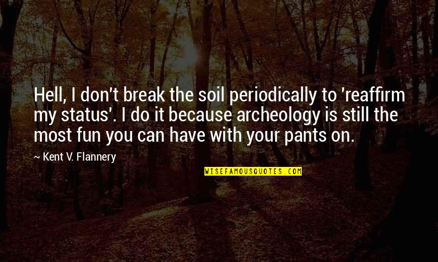 Reaffirm Quotes By Kent V. Flannery: Hell, I don't break the soil periodically to