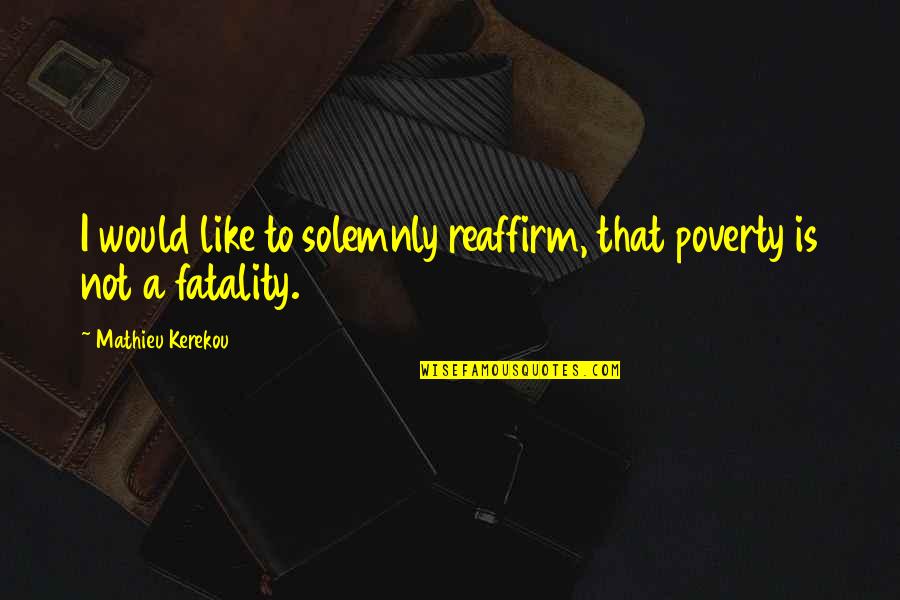 Reaffirm Quotes By Mathieu Kerekou: I would like to solemnly reaffirm, that poverty