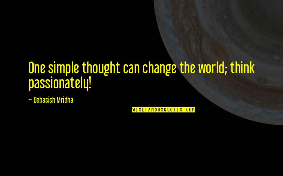 Reaffirmations Quotes By Debasish Mridha: One simple thought can change the world; think