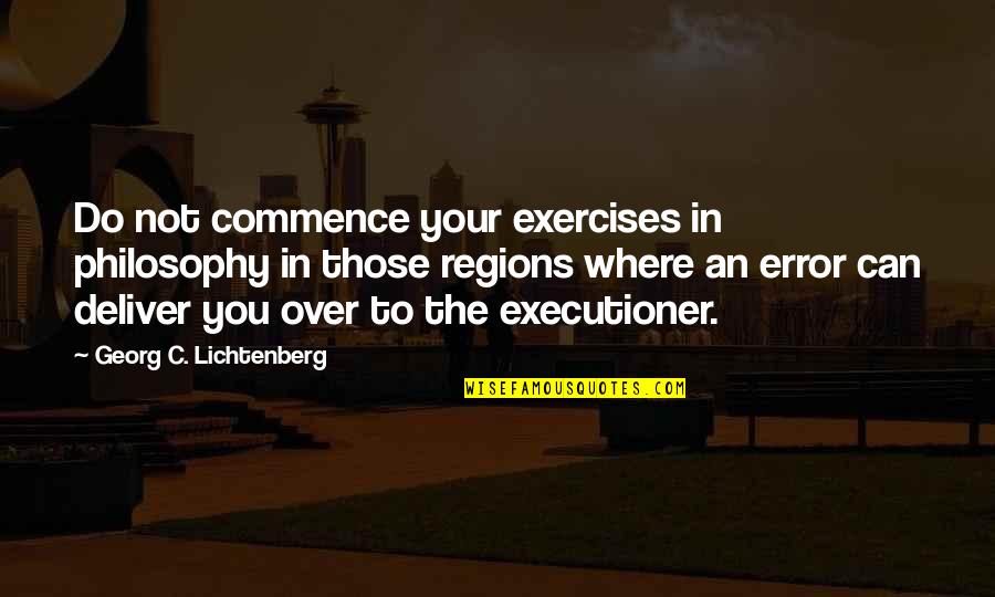 Reaffirming Love Quotes By Georg C. Lichtenberg: Do not commence your exercises in philosophy in