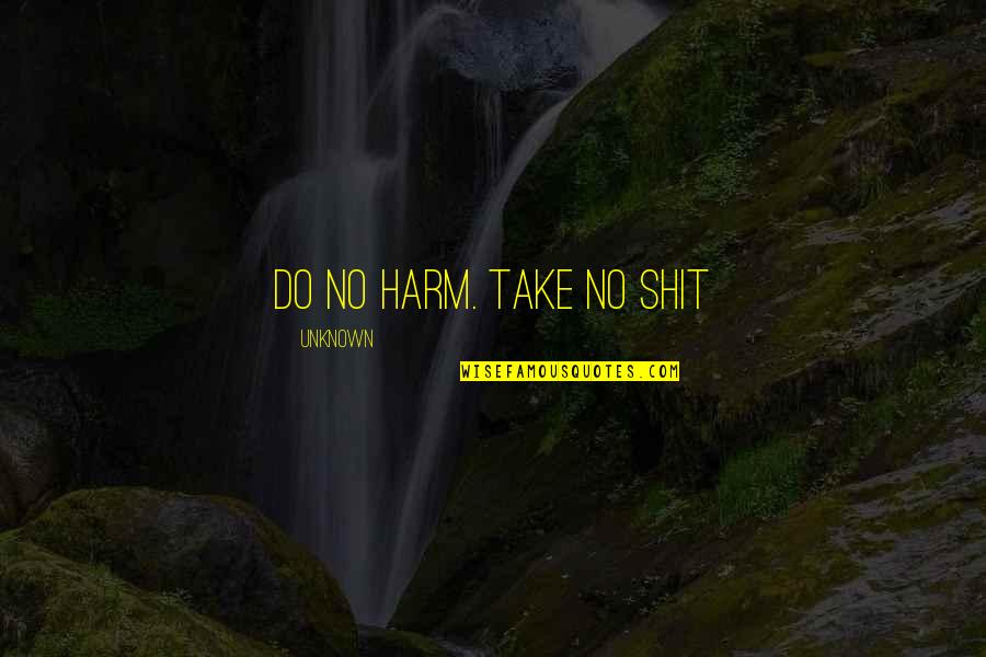 Reaffirming Love Quotes By Unknown: Do no harm. Take no shit