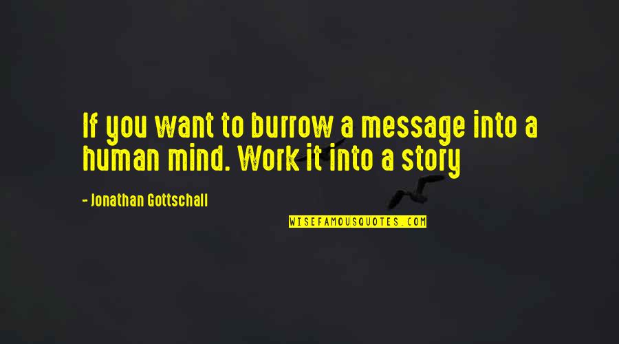 Reafirmacion Quotes By Jonathan Gottschall: If you want to burrow a message into Reafirmacion Quotes By Jonathan Gottschall: If you want to burrow a message into