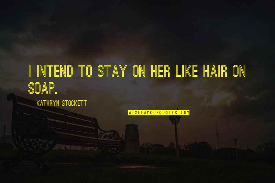 Reafirmacion Quotes By Kathryn Stockett: I intend to stay on her like hair Reafirmacion Quotes By Kathryn Stockett: I intend to stay on her like hair