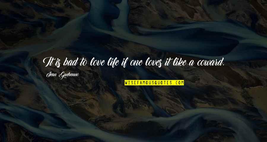 Reafirmamos Quotes By Jean Guehenno: It is bad to love life if one Reafirmamos Quotes By Jean Guehenno: It is bad to love life if one