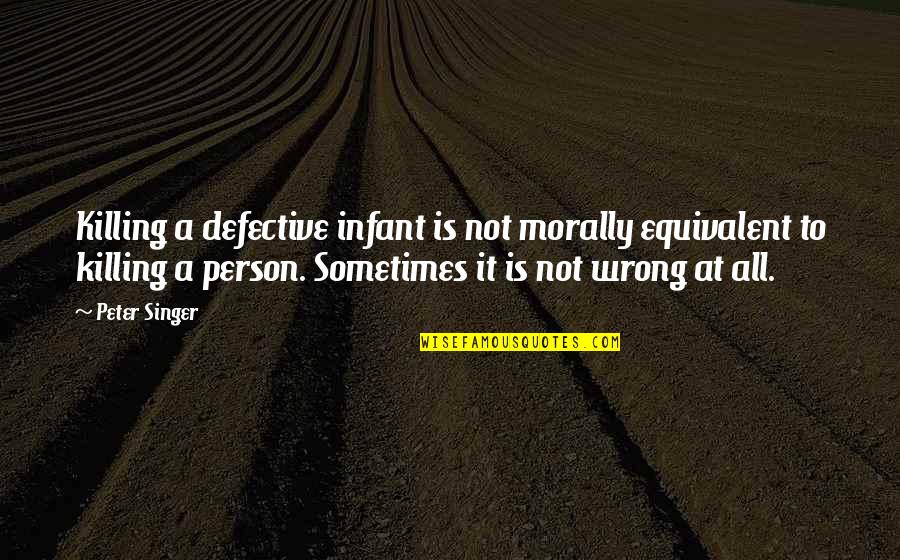 Reafirmar Gluteos Quotes By Peter Singer: Killing a defective infant is not morally equivalent