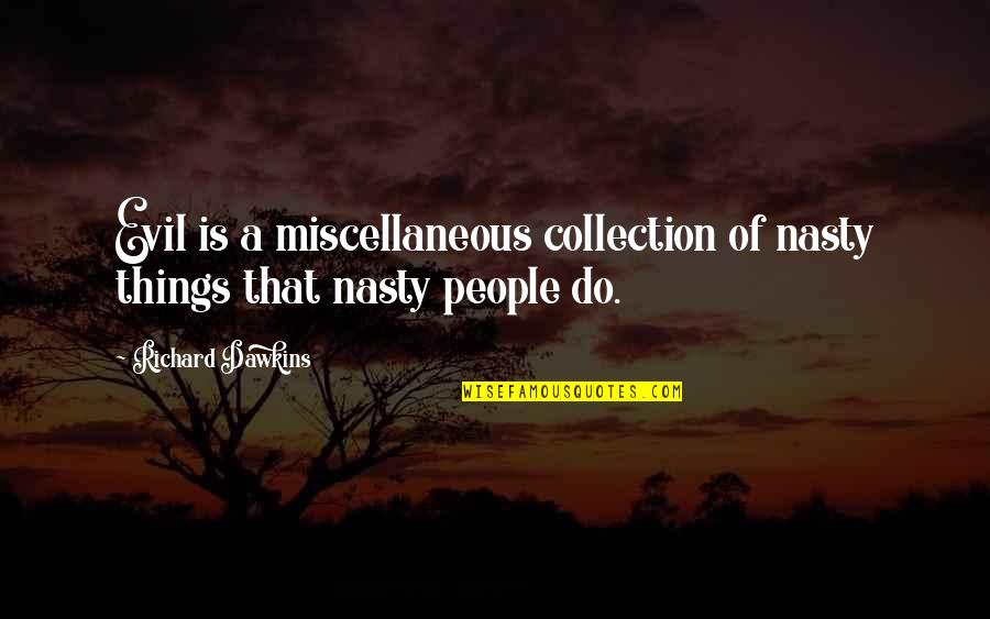 Reagan Balfour Quotes By Richard Dawkins: Evil is a miscellaneous collection of nasty things Reagan Balfour Quotes By Richard Dawkins: Evil is a miscellaneous collection of nasty things