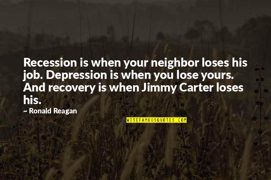 Reagan Carter Quotes By Ronald Reagan: Recession is when your neighbor loses his job.