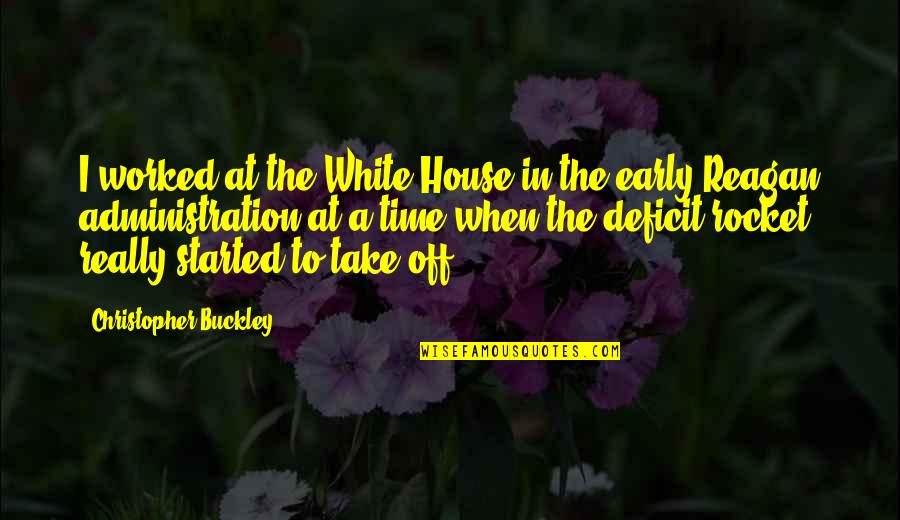 Reagan Deficit Quotes By Christopher Buckley: I worked at the White House in the Reagan Deficit Quotes By Christopher Buckley: I worked at the White House in the