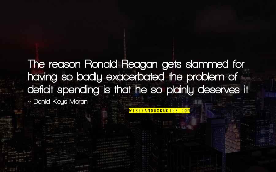 Reagan Deficit Quotes By Daniel Keys Moran: The reason Ronald Reagan gets slammed for having