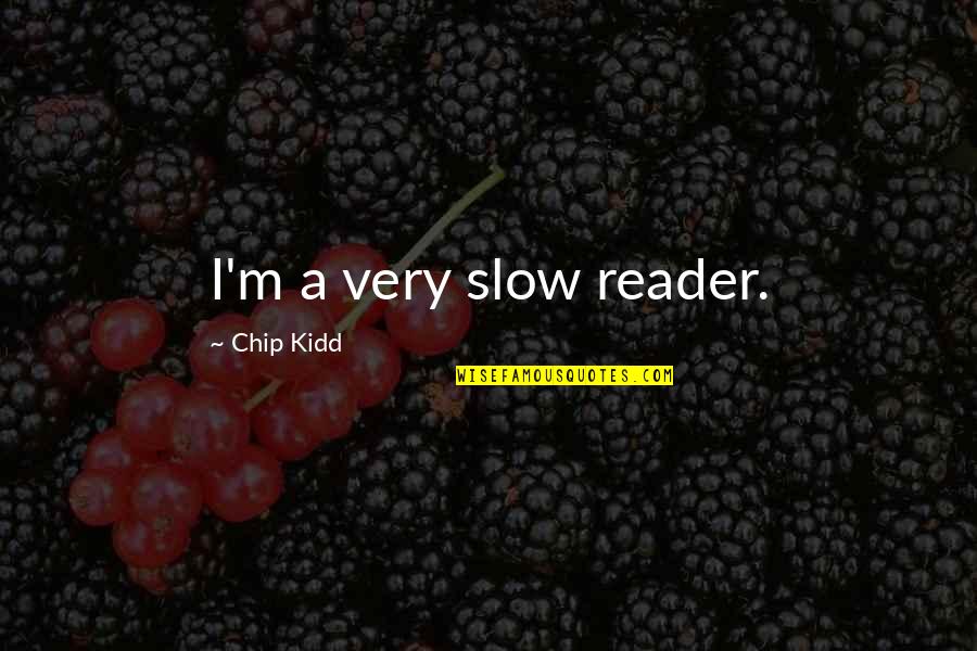 Reagan Nuclear Quotes By Chip Kidd: I'm a very slow reader.