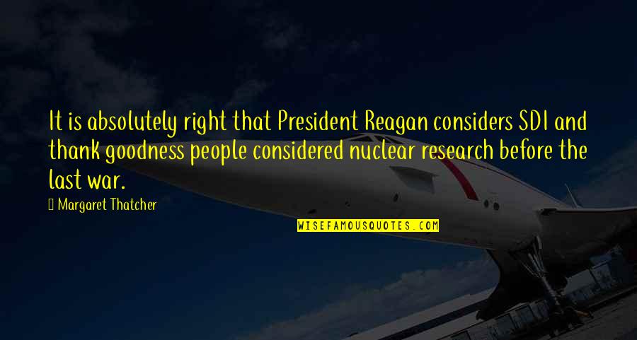 Reagan Nuclear Quotes By Margaret Thatcher: It is absolutely right that President Reagan considers