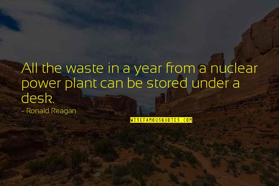 Reagan Nuclear Quotes By Ronald Reagan: All the waste in a year from a
