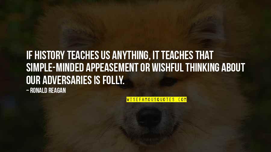 Reagan Quotes By Ronald Reagan: If history teaches us anything, it teaches that Reagan Quotes By Ronald Reagan: If history teaches us anything, it teaches that