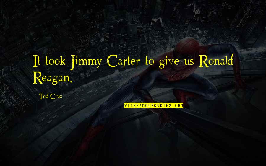 Reagan Quotes By Ted Cruz: It took Jimmy Carter to give us Ronald