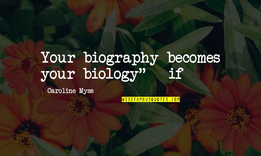 Reagan Taliban Quotes By Caroline Myss: Your biography becomes your biology" - if
