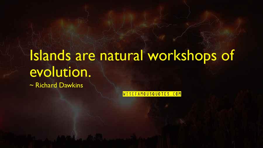 Reaganesque Quotes By Richard Dawkins: Islands are natural workshops of evolution. Reaganesque Quotes By Richard Dawkins: Islands are natural workshops of evolution.