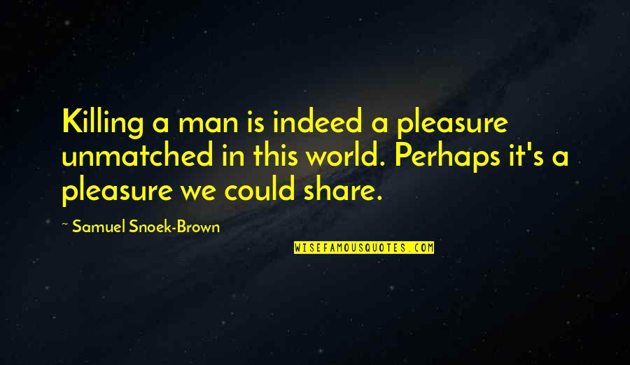 Reaganesque Quotes By Samuel Snoek-Brown: Killing a man is indeed a pleasure unmatched Reaganesque Quotes By Samuel Snoek-Brown: Killing a man is indeed a pleasure unmatched