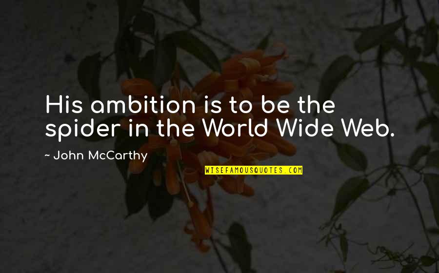 Reagans Overlook Quotes By John McCarthy: His ambition is to be the spider in Reagans Overlook Quotes By John McCarthy: His ambition is to be the spider in