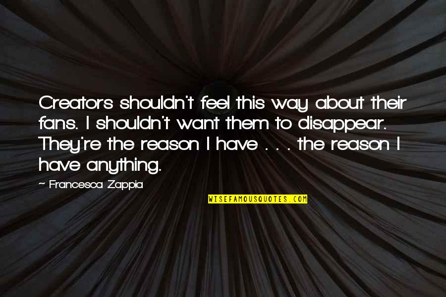 Reagen Quotes By Francesca Zappia: Creators shouldn't feel this way about their fans.