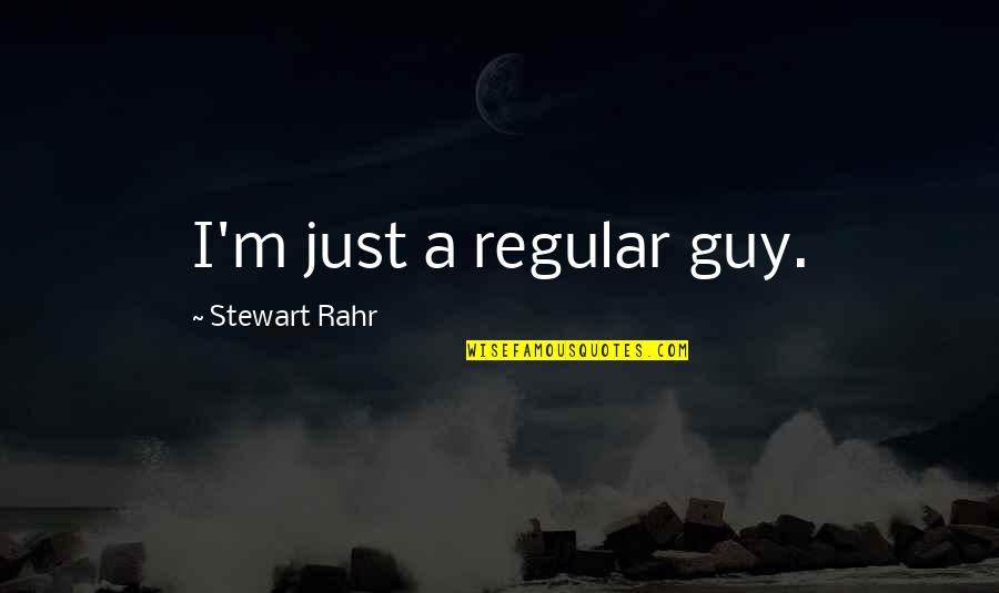 Reagir Means Quotes By Stewart Rahr: I'm just a regular guy.