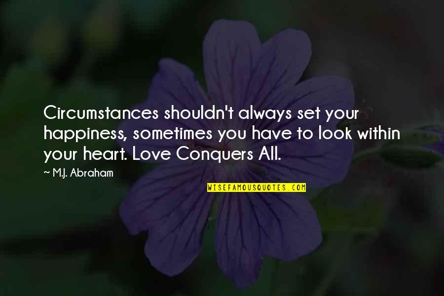 Reagonomics Quotes By M.J. Abraham: Circumstances shouldn't always set your happiness, sometimes you