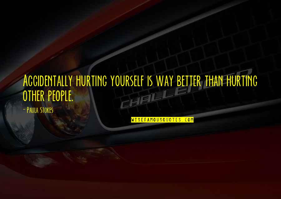 Reagonomics Quotes By Paula Stokes: Accidentally hurting yourself is way better than hurting
