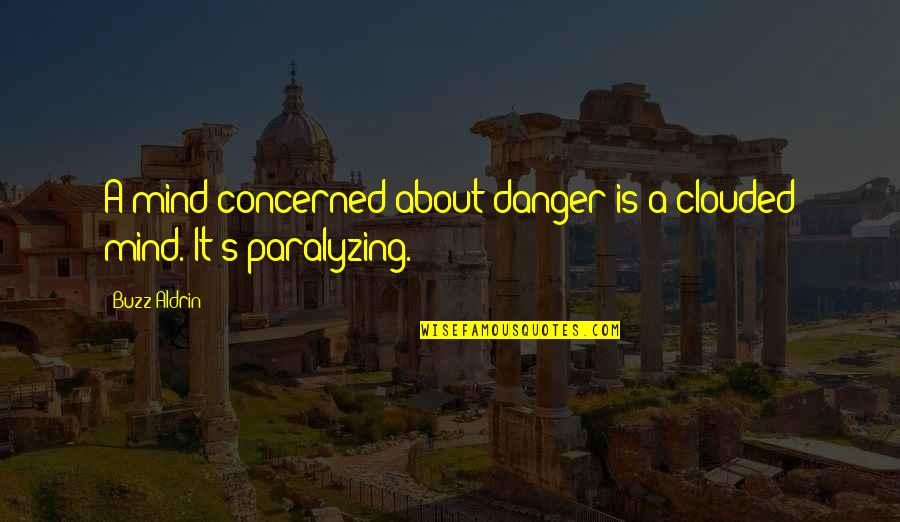 Reagor Dikes Quotes By Buzz Aldrin: A mind concerned about danger is a clouded