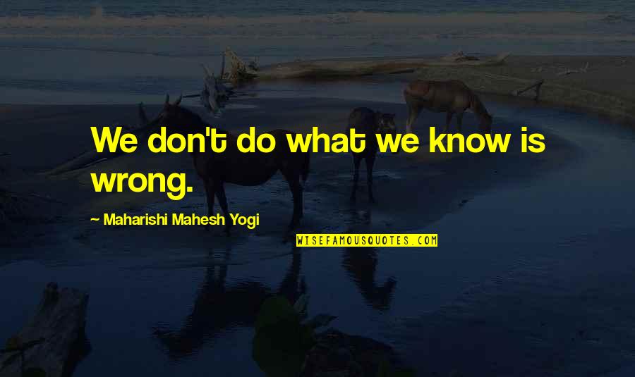 Reagor Dikes Quotes By Maharishi Mahesh Yogi: We don't do what we know is wrong. Reagor Dikes Quotes By Maharishi Mahesh Yogi: We don't do what we know is wrong.