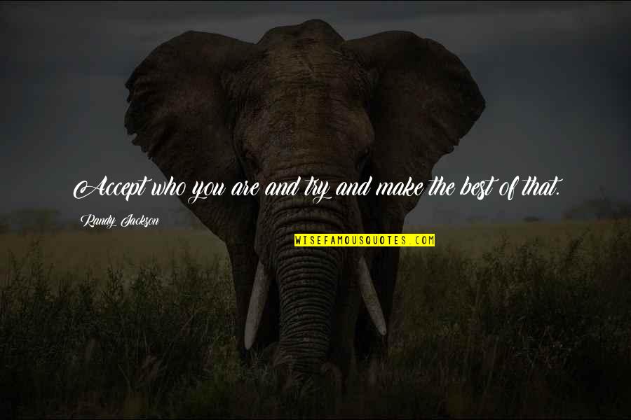 Reagor Tcu Quotes By Randy Jackson: Accept who you are and try and make Reagor Tcu Quotes By Randy Jackson: Accept who you are and try and make