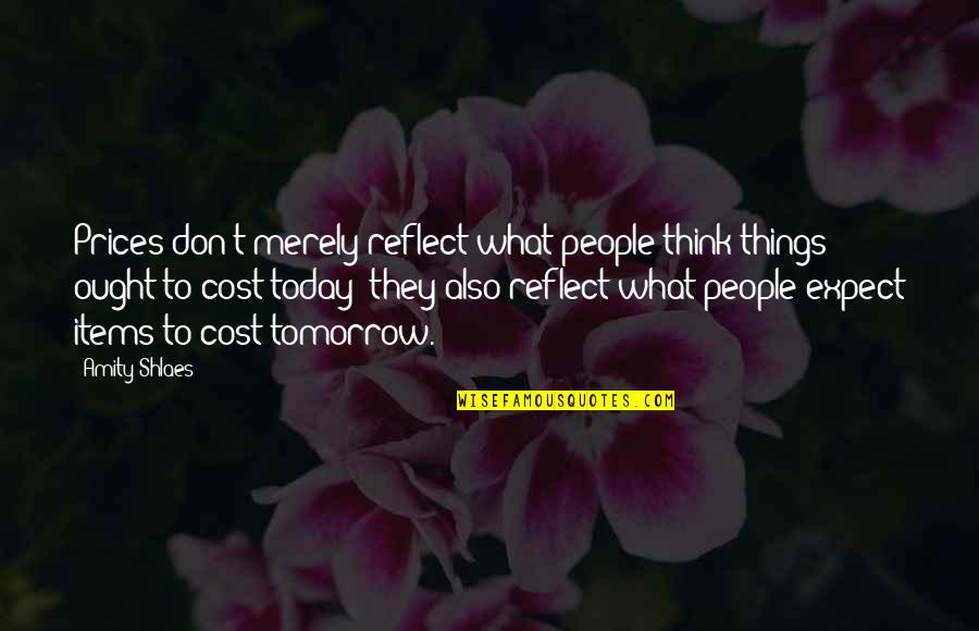 Reain Quotes By Amity Shlaes: Prices don't merely reflect what people think things Reain Quotes By Amity Shlaes: Prices don't merely reflect what people think things
