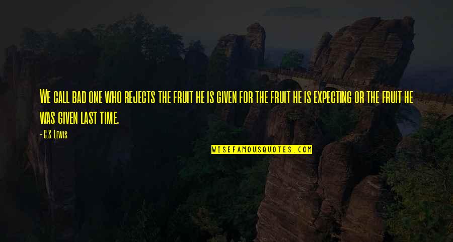 Reain Quotes By C.S. Lewis: We call bad one who rejects the fruit Reain Quotes By C.S. Lewis: We call bad one who rejects the fruit