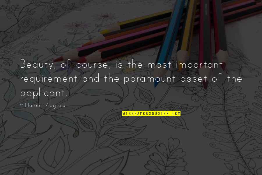 Reain Quotes By Florenz Ziegfeld: Beauty, of course, is the most important requirement Reain Quotes By Florenz Ziegfeld: Beauty, of course, is the most important requirement