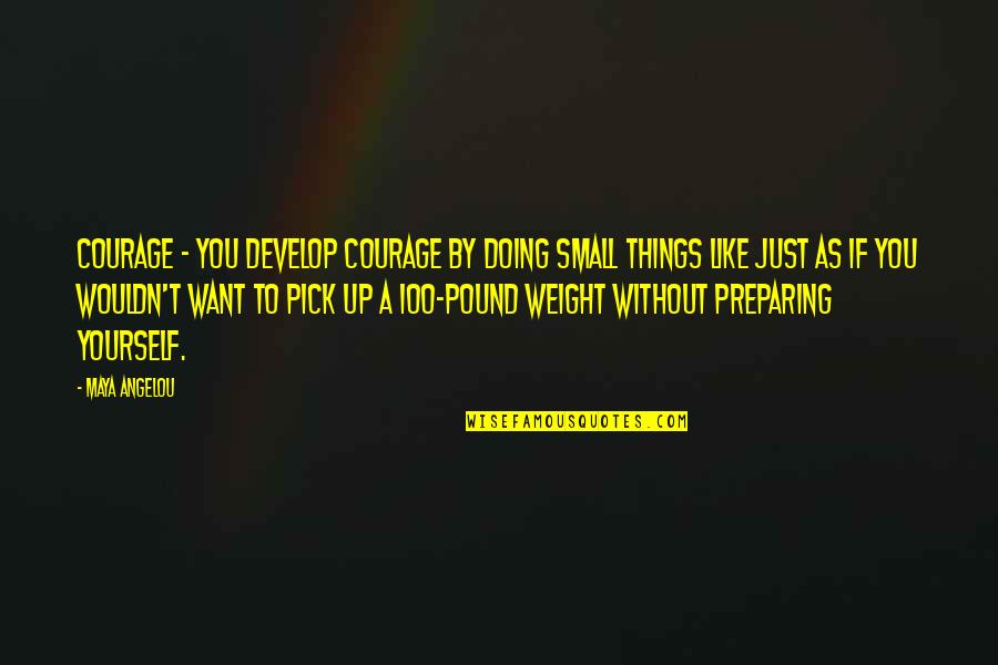 Reain Quotes By Maya Angelou: Courage - you develop courage by doing small Reain Quotes By Maya Angelou: Courage - you develop courage by doing small