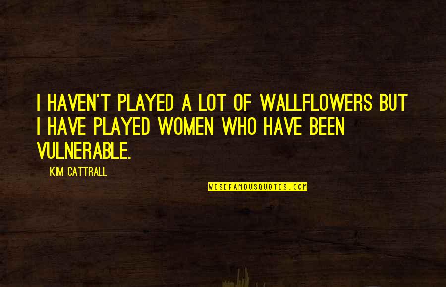 Reakciju Lygtys Quotes By Kim Cattrall: I haven't played a lot of wallflowers but