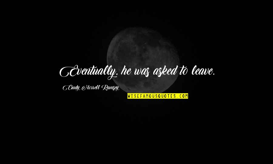 Reaksi Quotes By Cindy Horrell Ramsey: Eventually, he was asked to leave. Reaksi Quotes By Cindy Horrell Ramsey: Eventually, he was asked to leave.